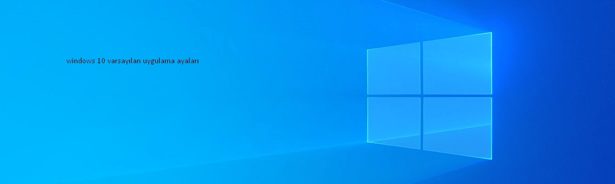 Windows 10 Varsayılan Uygulamalar